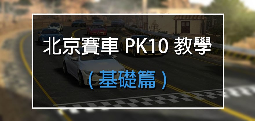 北京賽車PK10玩法、教學│北京賽車PK10